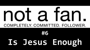 NAF #6 Is Jesus Enough